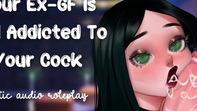 Your Ex-gf Is Still Addicted to Your Cock [still Your Dirty Little Slut] [please Make Me Cum]